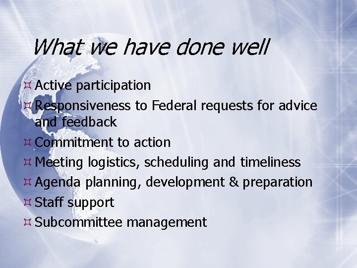What we have done well Active participation Responsiveness to Federal requests for advice and