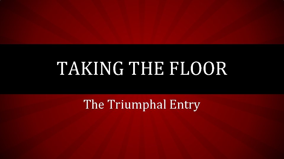 TAKING THE FLOOR The Triumphal Entry 