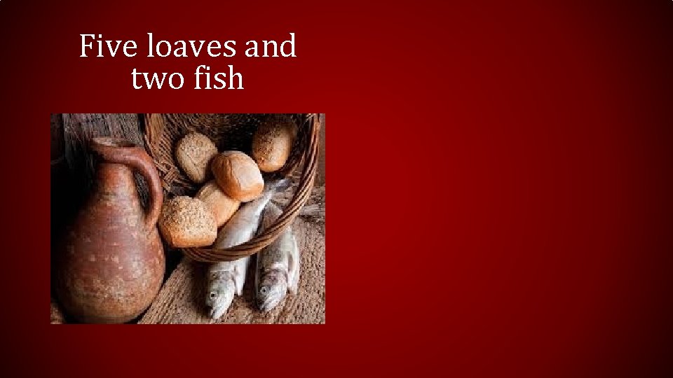 Five loaves and two fish 