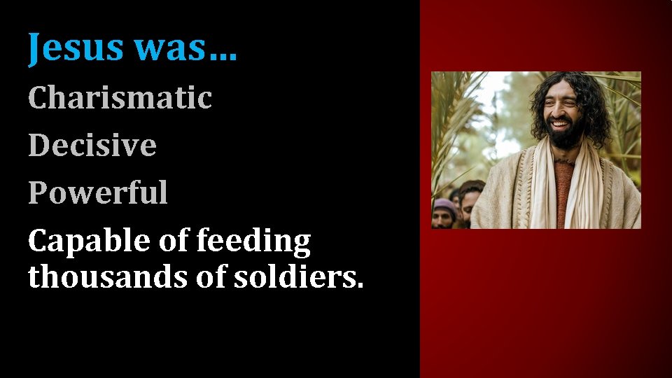 Jesus was… Charismatic Decisive Powerful Capable of feeding thousands of soldiers. 