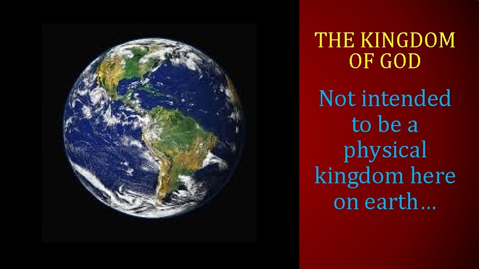 THE KINGDOM OF GOD Not intended to be a physical kingdom here on earth…