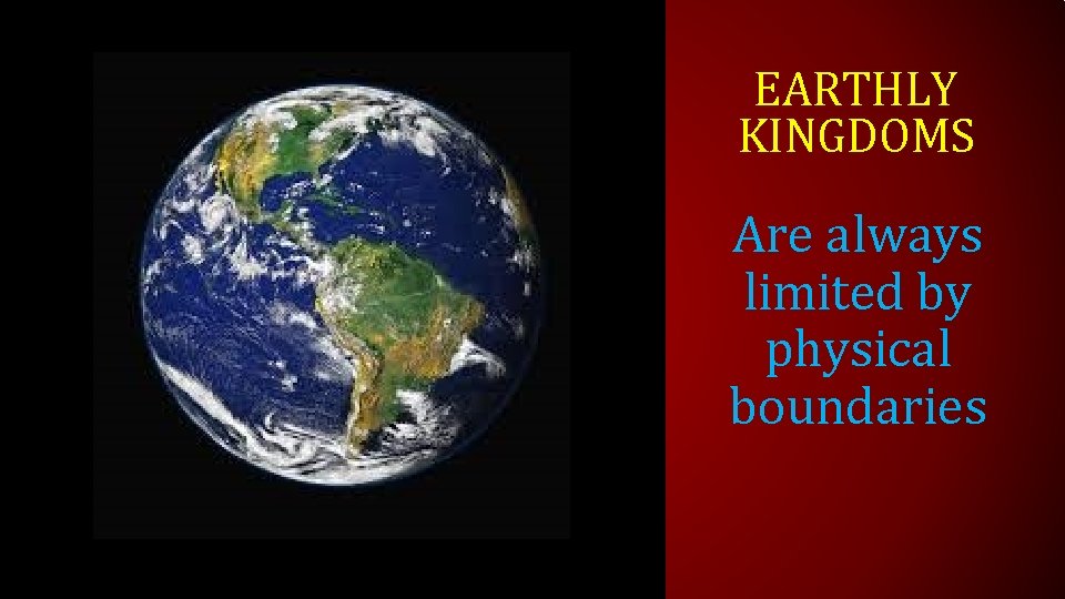 EARTHLY KINGDOMS Are always limited by physical boundaries 