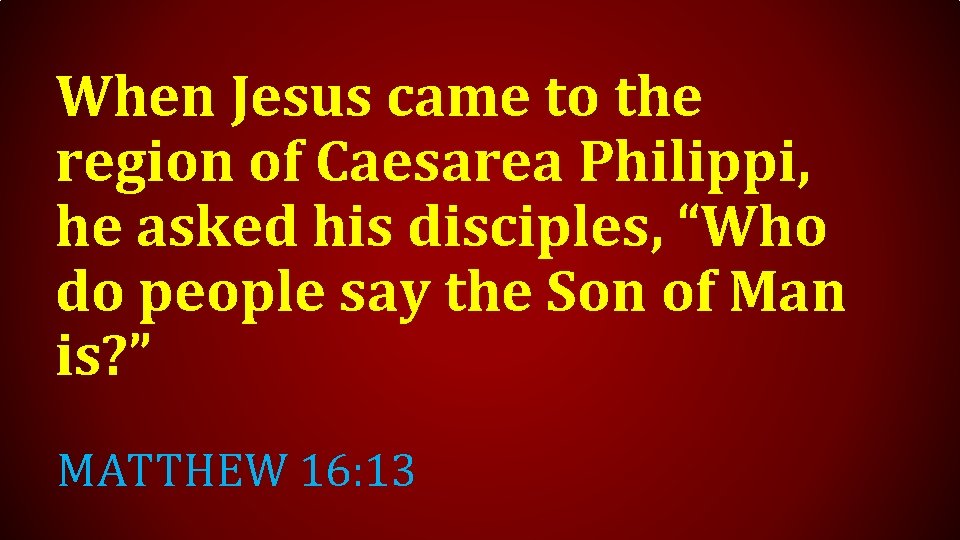 When Jesus came to the region of Caesarea Philippi, he asked his disciples, “Who