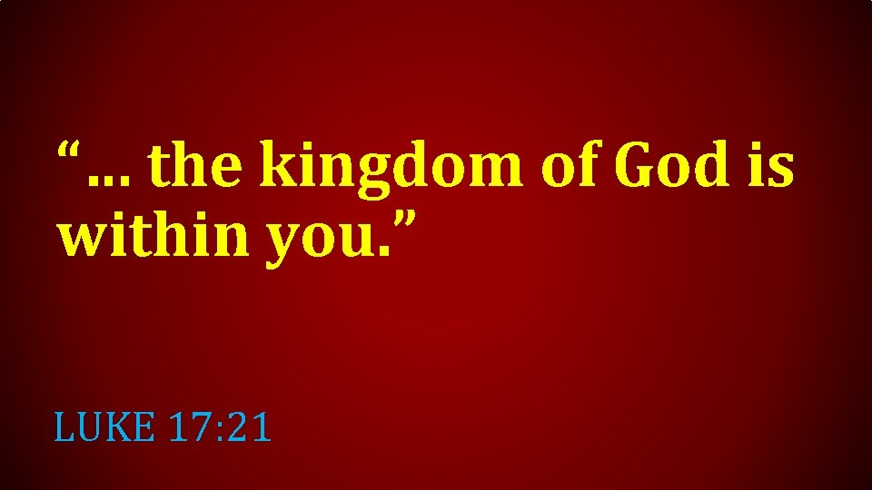 “… the kingdom of God is within you. ” LUKE 17: 21 