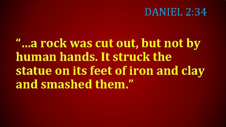 DANIEL 2: 34 “…a rock was cut out, but not by human hands. It