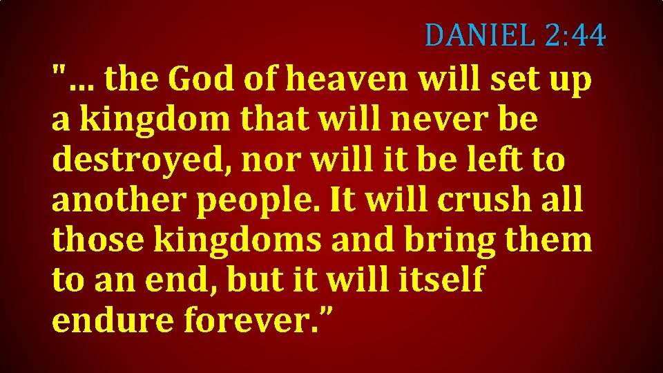 DANIEL 2: 44 "… the God of heaven will set up a kingdom that