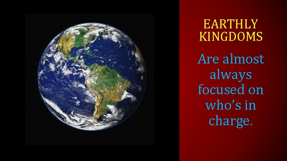 EARTHLY KINGDOMS Are almost always focused on who’s in charge. 