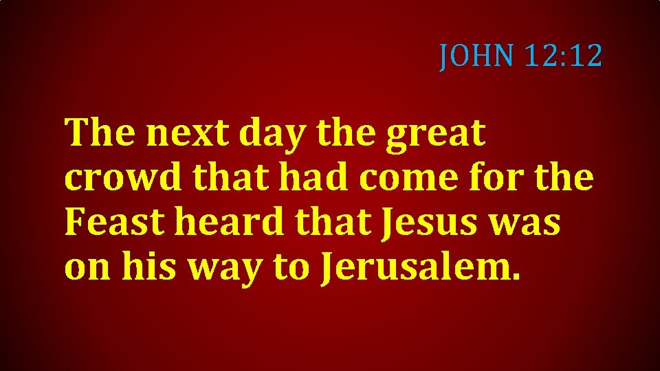 JOHN 12: 12 The next day the great crowd that had come for the