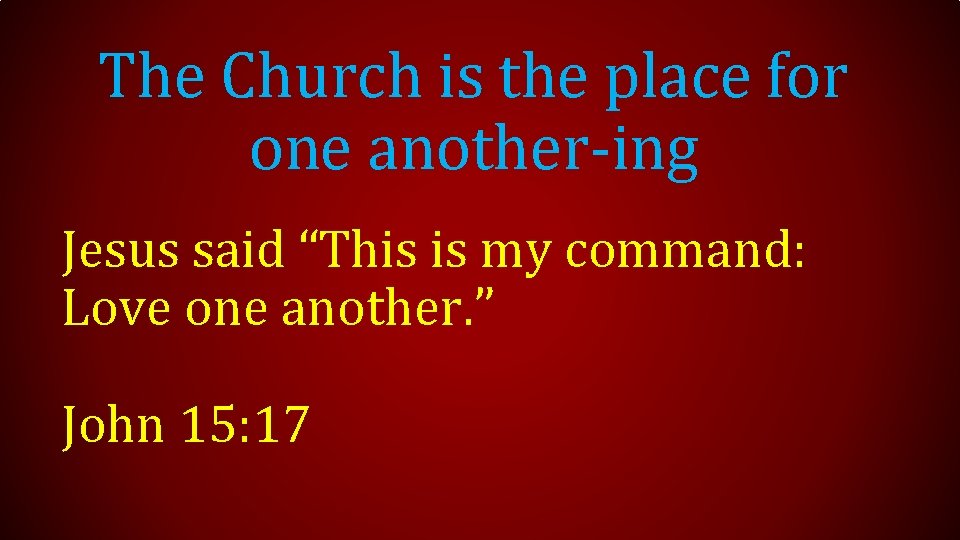 The Church is the place for one another-ing Jesus said “This is my command: