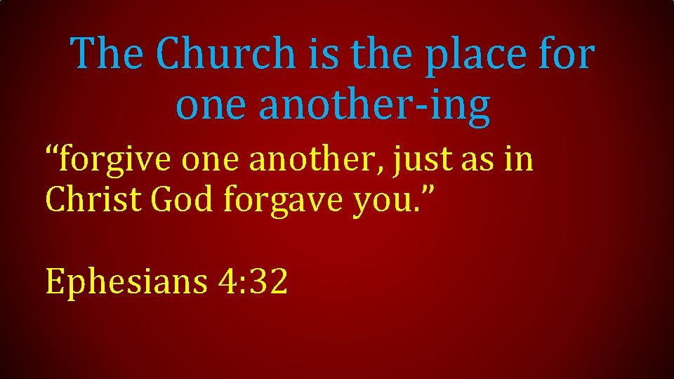 The Church is the place for one another-ing “forgive one another, just as in