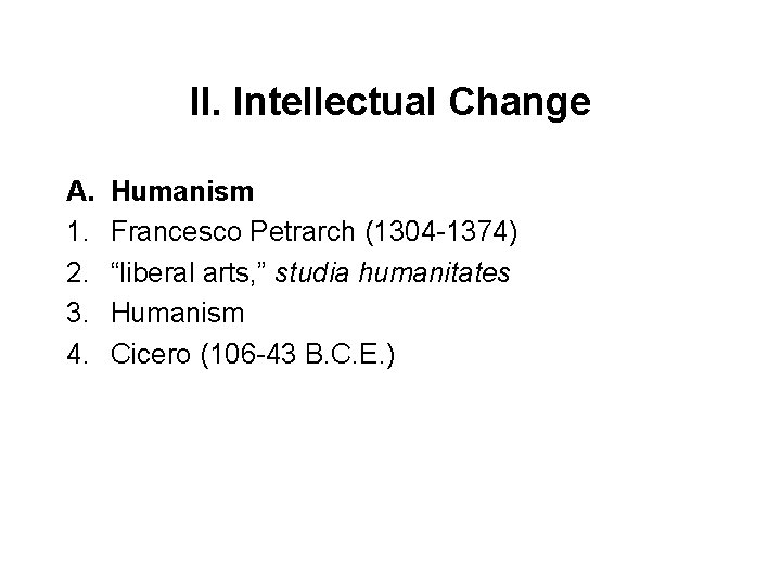 II. Intellectual Change A. 1. 2. 3. 4. Humanism Francesco Petrarch (1304 -1374) “liberal