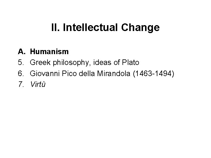 II. Intellectual Change A. 5. 6. 7. Humanism Greek philosophy, ideas of Plato Giovanni