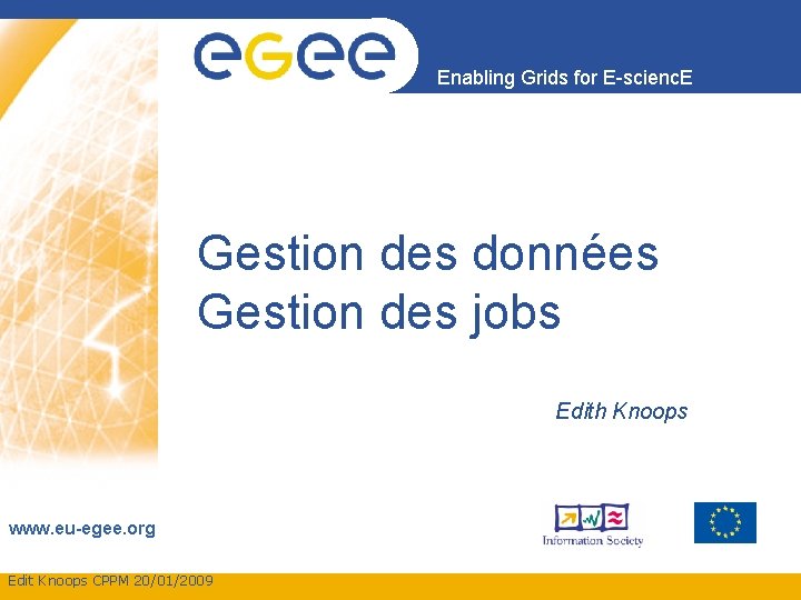 Enabling Grids for E-scienc. E Gestion des données Gestion des jobs Edith Knoops www.