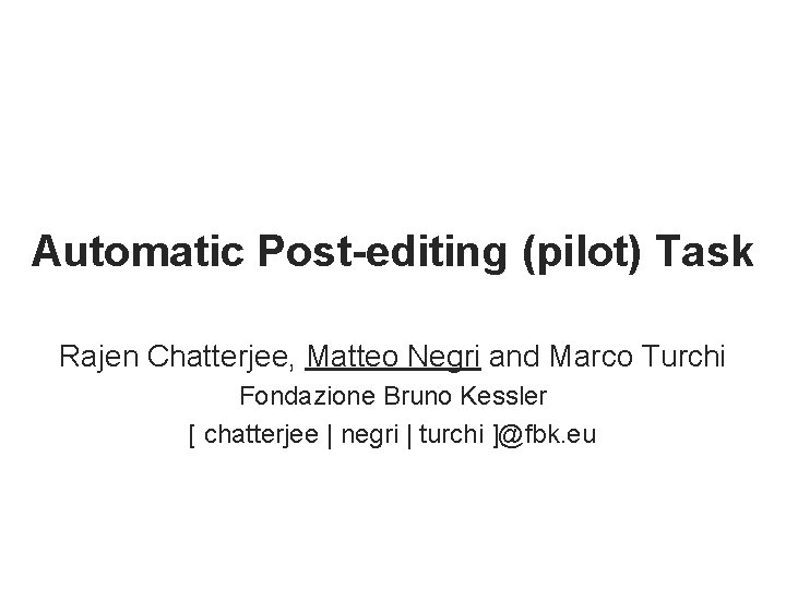 Automatic Post-editing (pilot) Task Rajen Chatterjee, Matteo Negri and Marco Turchi Fondazione Bruno Kessler