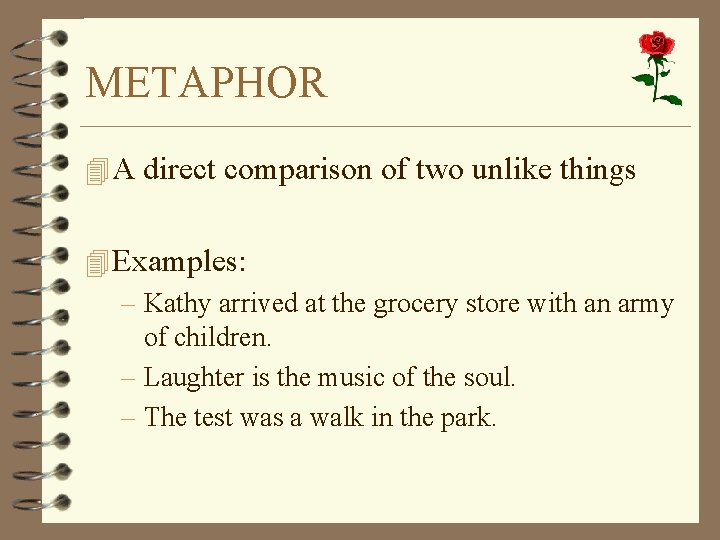 METAPHOR 4 A direct comparison of two unlike things 4 Examples: – Kathy arrived