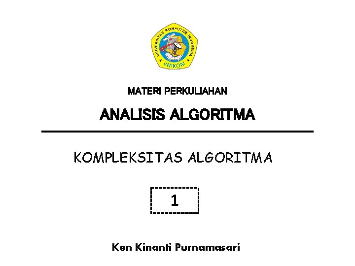 MATERI PERKULIAHAN ANALISIS ALGORITMA KOMPLEKSITAS ALGORITMA 1 Ken Kinanti Purnamasari 