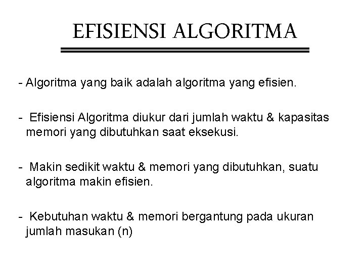 EFISIENSI ALGORITMA - Algoritma yang baik adalah algoritma yang efisien. - Efisiensi Algoritma diukur