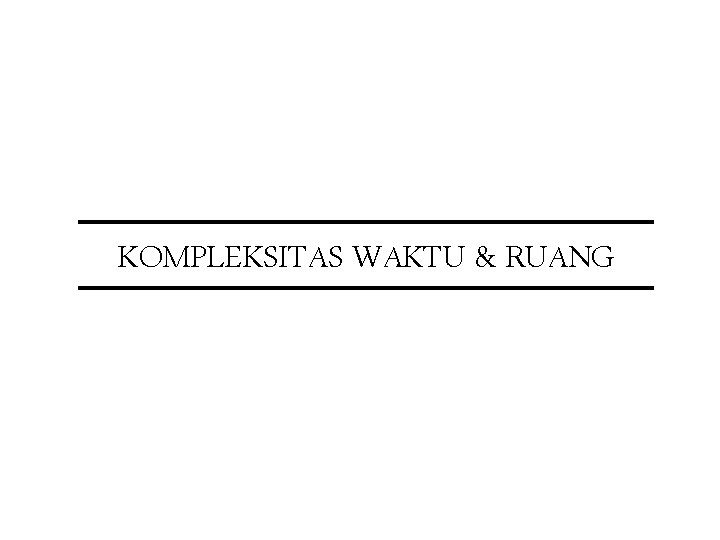 KOMPLEKSITAS WAKTU & RUANG 