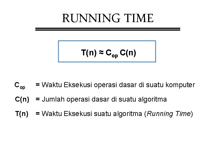 RUNNING TIME T(n) ≈ Cop C(n) Cop = Waktu Eksekusi operasi dasar di suatu