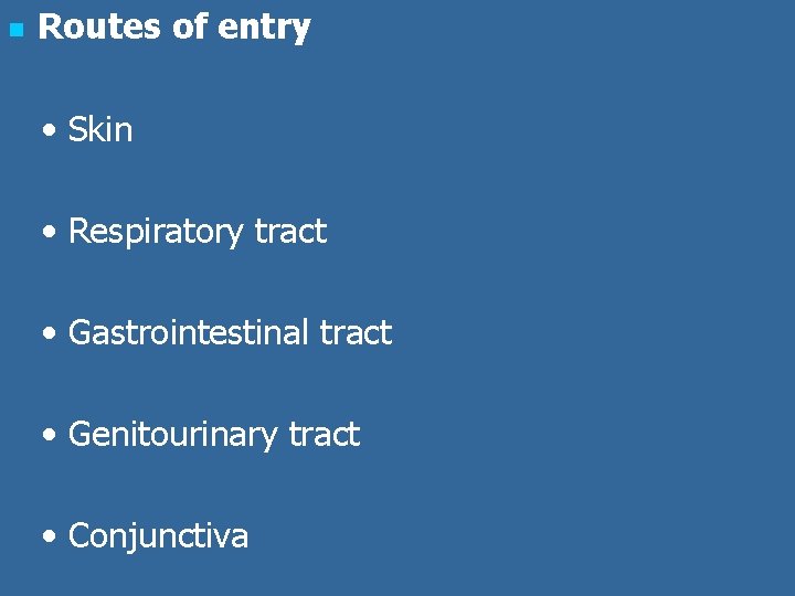 n Routes of entry • Skin • Respiratory tract • Gastrointestinal tract • Genitourinary n Routes of entry • Skin • Respiratory tract • Gastrointestinal tract • Genitourinary