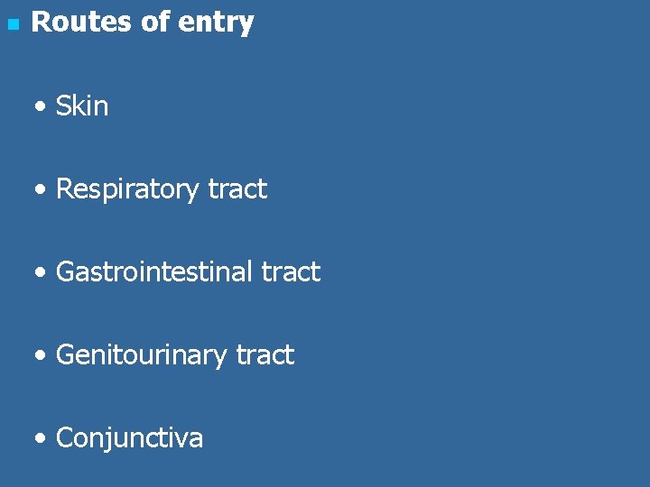 n Routes of entry • Skin • Respiratory tract • Gastrointestinal tract • Genitourinary