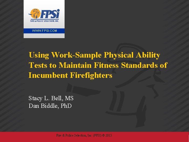 WWW. FPSI. COM Using Work-Sample Physical Ability Tests to Maintain Fitness Standards of Incumbent
