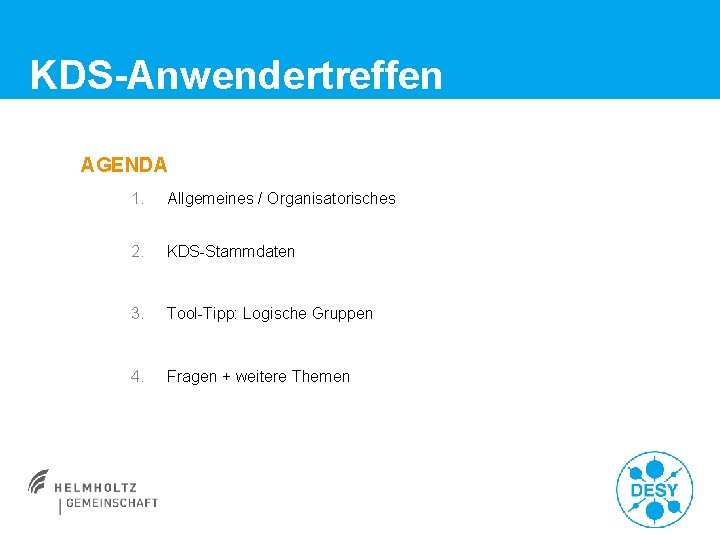 KDS-Anwendertreffen AGENDA 1. Allgemeines / Organisatorisches 2. KDS-Stammdaten 3. Tool-Tipp: Logische Gruppen 4. Fragen