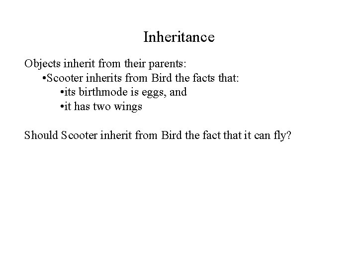 Inheritance Objects inherit from their parents: • Scooter inherits from Bird the facts that: