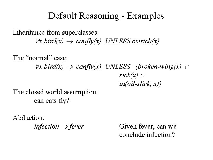 Default Reasoning - Examples Inheritance from superclasses: x bird(x) canfly(x) UNLESS ostrich(x) The “normal”