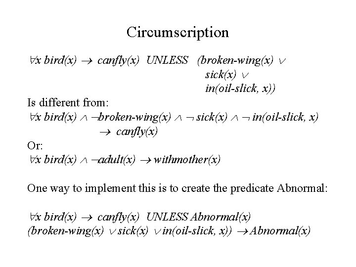 Circumscription x bird(x) canfly(x) UNLESS (broken-wing(x) sick(x) in(oil-slick, x)) Is different from: x bird(x)