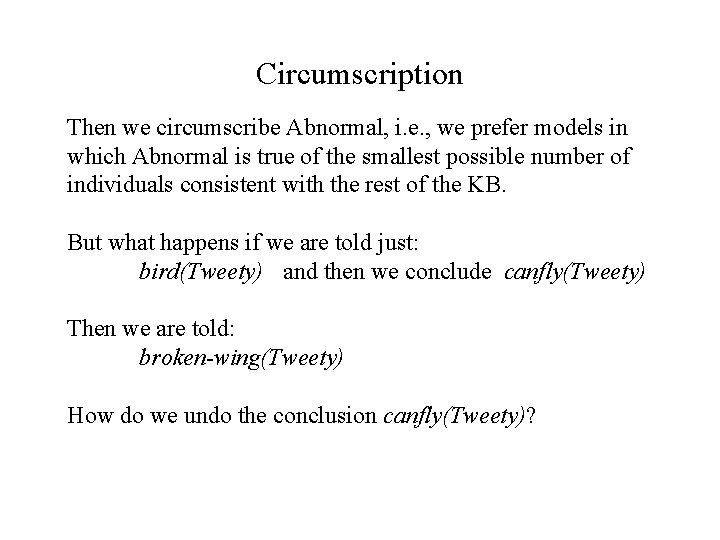 Circumscription Then we circumscribe Abnormal, i. e. , we prefer models in which Abnormal