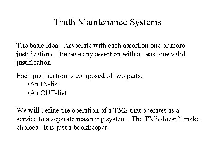 Truth Maintenance Systems The basic idea: Associate with each assertion one or more justifications.