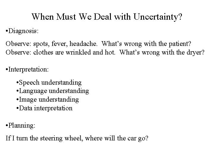 When Must We Deal with Uncertainty? • Diagnosis: Observe: spots, fever, headache. What’s wrong