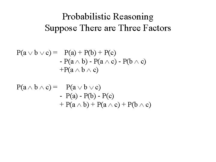 Probabilistic Reasoning Suppose There are Three Factors P(a b c) = P(a) + P(b)