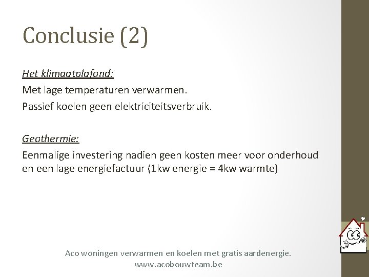 Conclusie (2) Het klimaatplafond: Met lage temperaturen verwarmen. Passief koelen geen elektriciteitsverbruik. Geothermie: Eenmalige