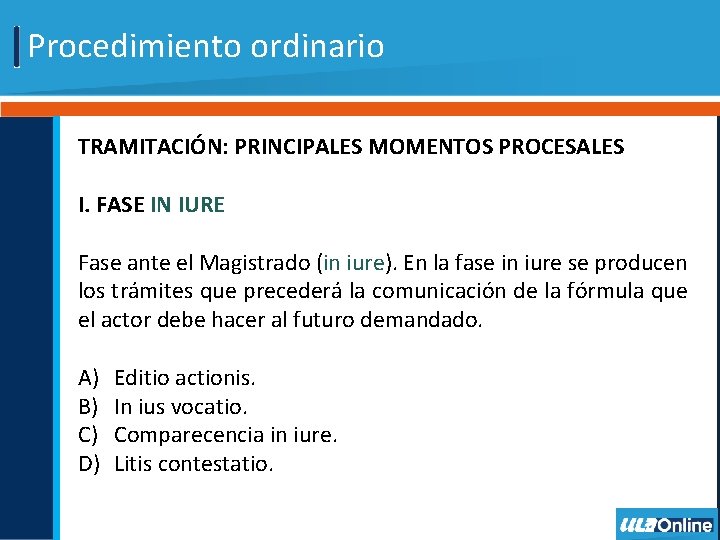 Procedimiento ordinario TRAMITACIÓN: PRINCIPALES MOMENTOS PROCESALES I. FASE IN IURE Fase ante el Magistrado