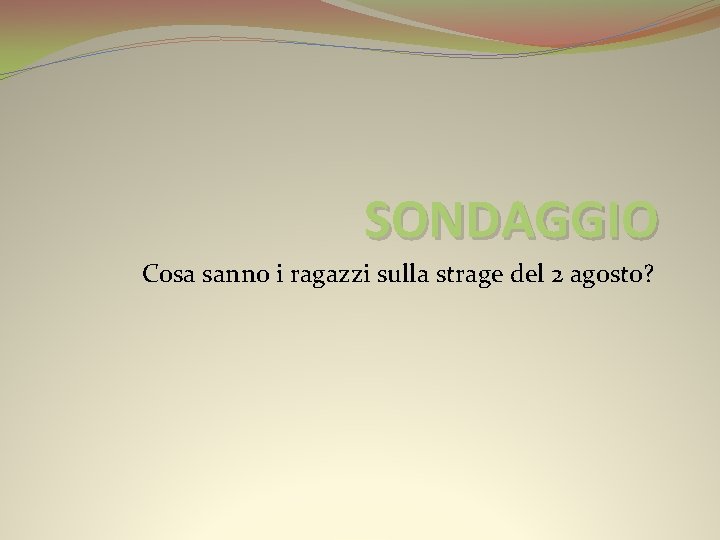 SONDAGGIO Cosa sanno i ragazzi sulla strage del 2 agosto? SONDAGGIO Cosa sanno i ragazzi sulla strage del 2 agosto?