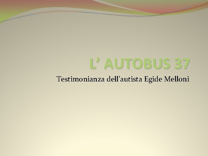 L’ AUTOBUS 37 Testimonianza dell’autista Egide Melloni 