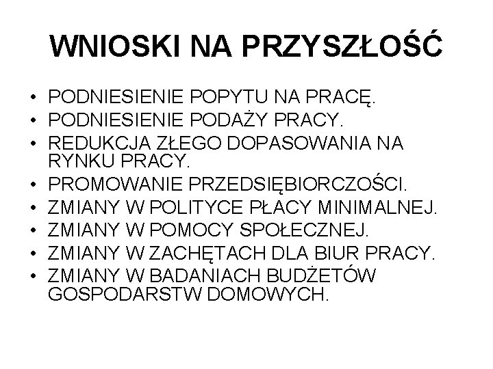 WNIOSKI NA PRZYSZŁOŚĆ • PODNIESIENIE POPYTU NA PRACĘ. • PODNIESIENIE PODAŻY PRACY. • REDUKCJA