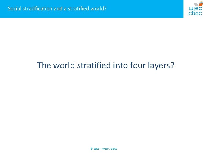 Social stratification and a stratified world? The world stratified into four layers? © 2015