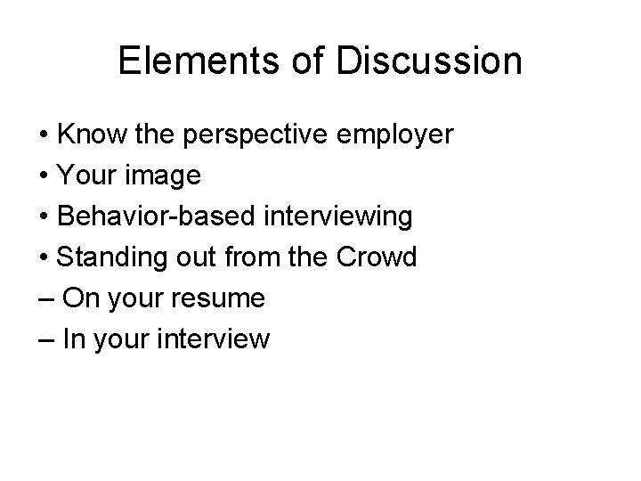 Elements of Discussion • Know the perspective employer • Your image • Behavior-based interviewing