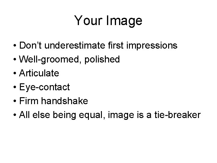 Your Image • Don’t underestimate first impressions • Well-groomed, polished • Articulate • Eye-contact