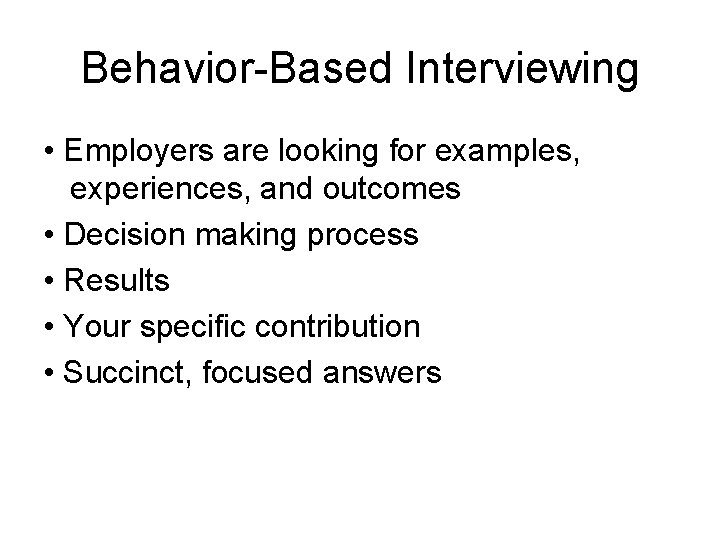 Behavior-Based Interviewing • Employers are looking for examples, experiences, and outcomes • Decision making