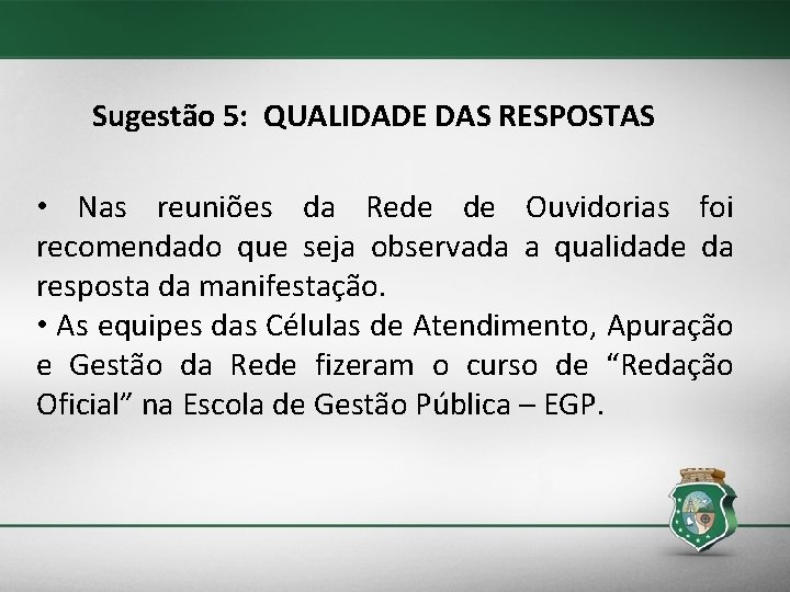 Sugestão 5: QUALIDADE DAS RESPOSTAS • Nas reuniões da Rede de Ouvidorias foi recomendado