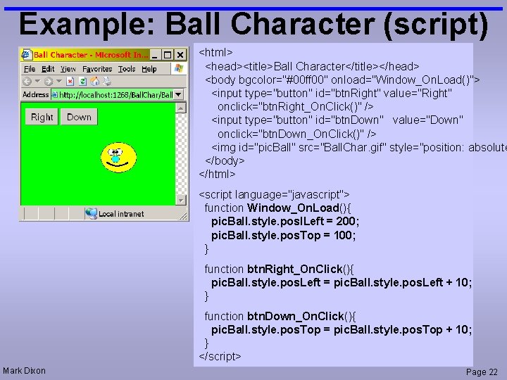 Example: Ball Character (script) <html> <head><title>Ball Character</title></head> <body bgcolor="#00 ff 00" onload="Window_On. Load()"> <input