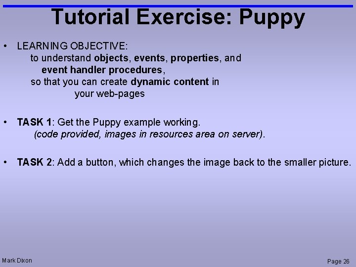 Tutorial Exercise: Puppy • LEARNING OBJECTIVE: to understand objects, events, properties, and event handler