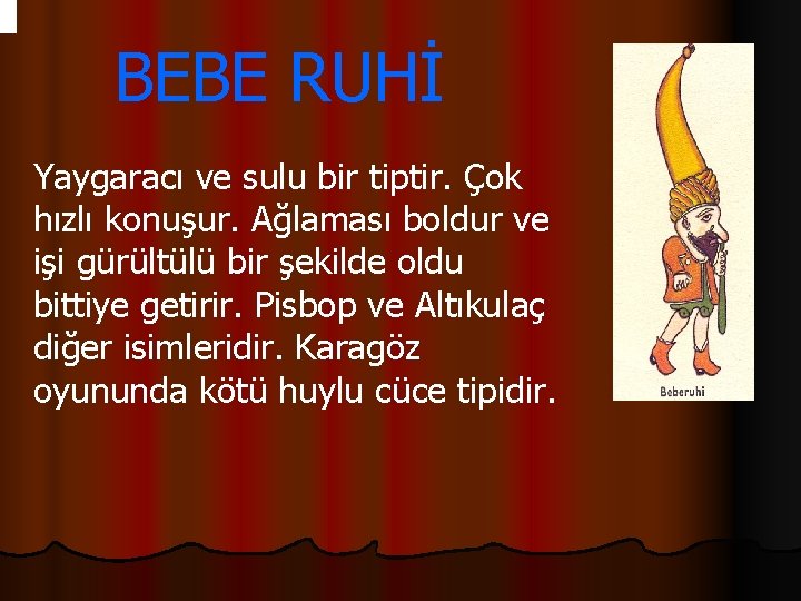 BEBE RUHİ Yaygaracı ve sulu bir tiptir. Çok hızlı konuşur. Ağlaması boldur ve işi