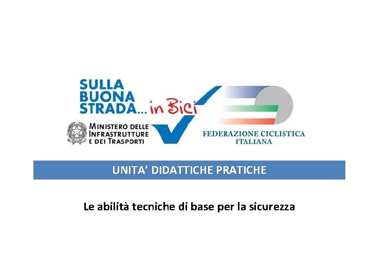 UNITA’ DIDATTICHE PRATICHE Le abilità tecniche di base per la sicurezza 