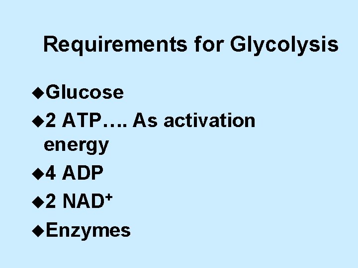 Requirements for Glycolysis u. Glucose u 2 ATP…. As activation energy u 4 ADP