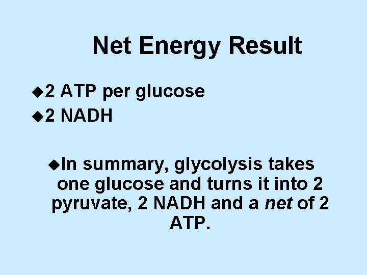 Net Energy Result u 2 ATP per glucose u 2 NADH u. In summary,